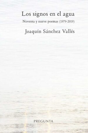 Los signos en el agua. Noventa y nueve poemas (1979-2019)